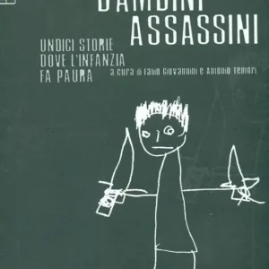 Bambini assassini. Undici storie dove l‘infanzia fa paura Non Perdere