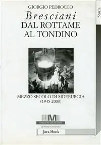 Bresciani dal rottame al tondino. Mezzo secolo di siderurgia (1945-2000) Prezzo Scontato