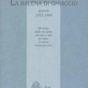 La balena di ghiaccio. Poesie 1955-1999 Ultimissimo Modello