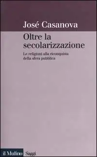 Ultime Pezzi Oltre la secolarizzazione. Le religioni alla riconquista della sfera pubblica