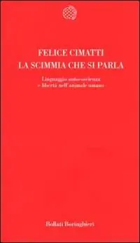 La scimmia che si parla. Linguaggio, autocoscienza e libertà nell‘animale umano Ultimissimo Modello
