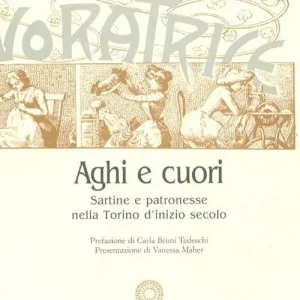 Compra Oggi Stesso Aghi e cuori. Sartine e patronesse nella Torino d‘inizio secolo-Tra eleganza e austerità. Il regno della moda sulle pagine de «La Donna»