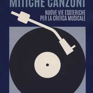 Mitiche canzoni. Nuove vie esoteriche per la critica musicale Novità