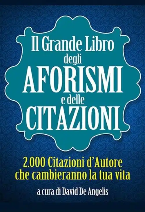 Ordina Subito Il grande libro degli aforismi e delle citazioni. 2.000 citazioni d‘autore che cambieranno la tua vita