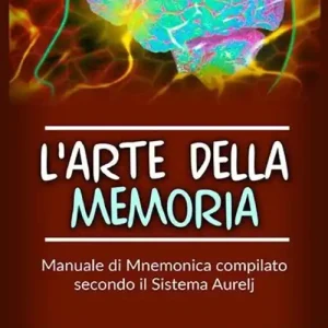 L‘arte della memoria. Manuale di mnemonica compilato secondo il sistema Aurelj Prezzo Conveniente