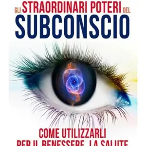 Gli straordinari poteri del subconscio. Come utilizzarli per il benessere, la salute e la prosperità Solo Oggi