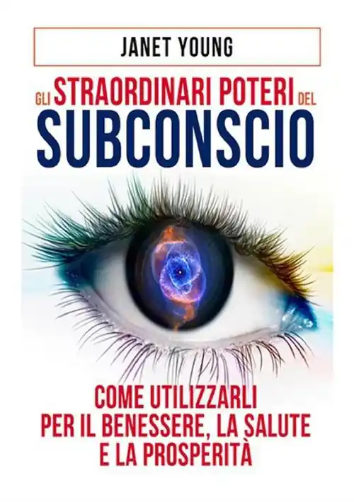 Gli straordinari poteri del subconscio. Come utilizzarli per il benessere, la salute e la prosperità Solo Oggi
