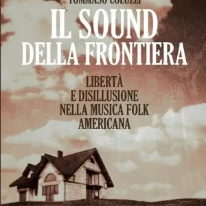 Il sound della frontiera. Libertà e disillusione nella musica folk americana Di Tendenza
