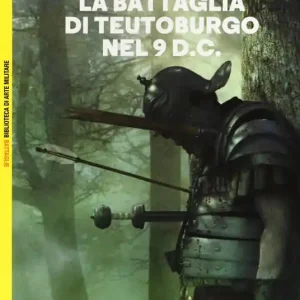 La battaglia di Teutoburgo nel 9 d.C. La fine di Varo e delle sue legioni Offerta Limitata