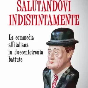 Esclusivo Salutandovi indistintamente. La commedia all‘italiana in duecentotrenta battute