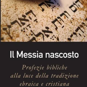 Il Messia nascosto. Profezie bibliche alla luce della tradizione ebraica e cristiana Nuovo Arrivo