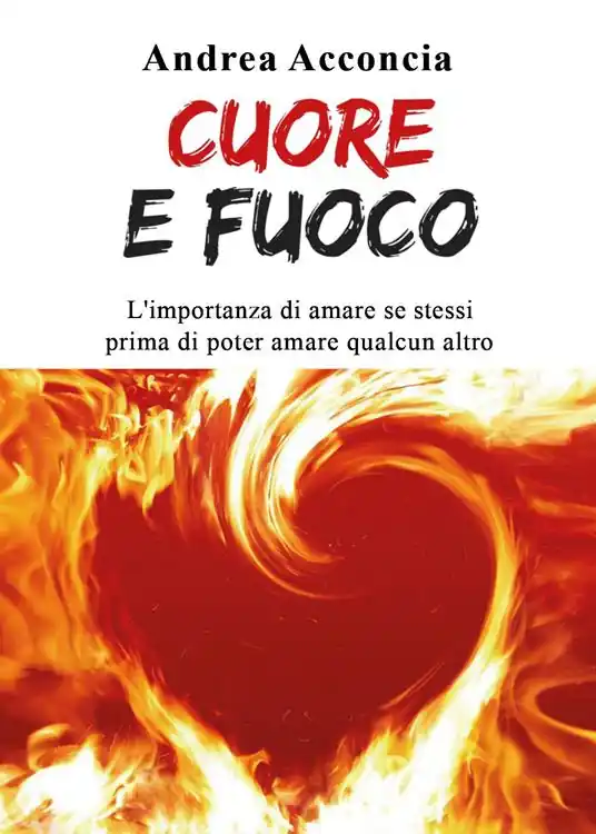 Cuore e fuoco. L‘importanza di amare se stessi prima di poter amare qualcun altro Non Perdere