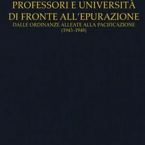 Professori e università di fronte all‘epurazione. Dalle ordinanze alleate alla pacificazione (1943-1948) Compra Online