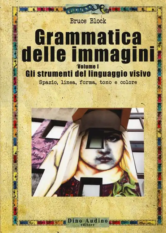 Consegna Rapida Grammatica delle immagini. Vol. 1 Gli strumenti del linguaggio visivo. Spazio, linea, forma, tono e colore