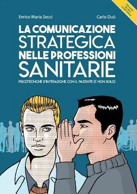 La comunicazione strategica nelle professioni sanitarie. Psicotecniche d‘interazione con il paziente (e non solo) Nuovo Arrivo