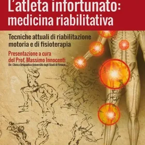 L‘atleta infortunato medicina riabilitativa. Tecniche attuali di riabilitazione motoria e di fisioterapia Super Prezzo