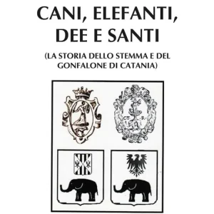 Ultimissimo Modello Cani, elefanti, dee e santi (la storia dello stemma e del gonfalone di Catania)