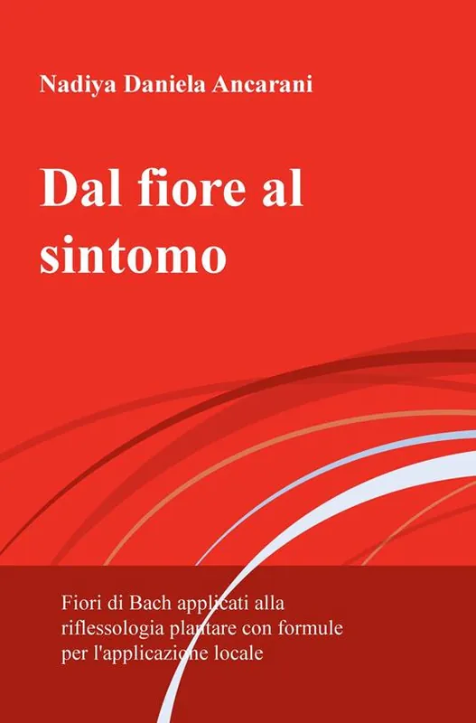 Direttamente Dal Produttore Dal fiore al sintomo. Fiori di Bach applicati alla riflessologia plantare con formule per l‘applicazione locale