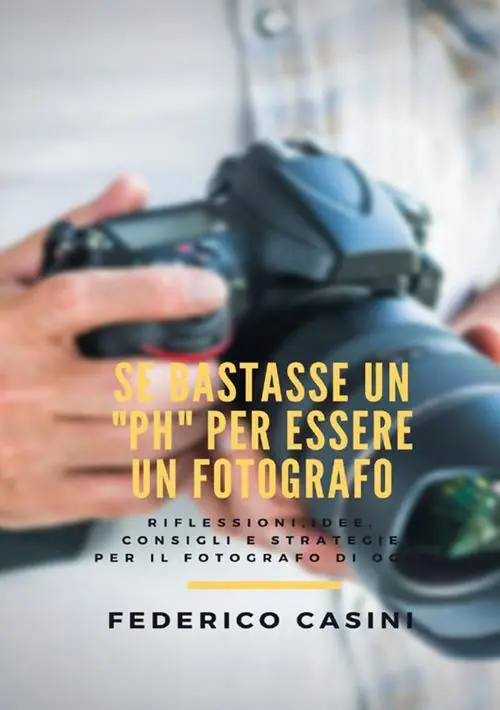 Se bastasse un «ph» per essere un fotografo. Riflessioni, idee, consigli e strategie per il fotografo di oggi Occasione
