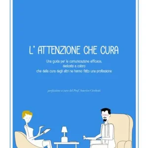 L‘ attenzione che cura. Una guida per la comunicazione efficace, dedicata a coloro che della cura degli altri ne hanno fatto una professione Ultime Pezzi