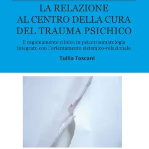 Consegna Rapida La relazione al centro della cura del trauma psichico. Il ragionamento clinico in psicotraumatologia integrato con l‘orientamento sistemico-relazionale