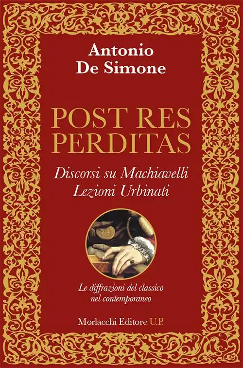 Post res perditas. Discorsi su Machiavelli. Lezioni Urbinati. Le diffrazioni del classico nel contemporaneo Sconto