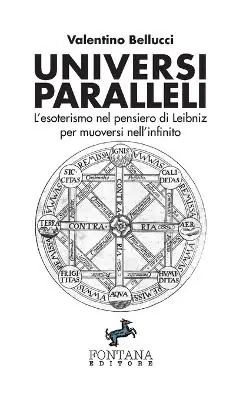 Universi paralleli. L‘esoterismo nel pensiero di Leibniz per muoversi nell‘infinito Esclusivo