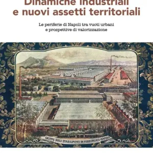 Dinamiche industriali e nuovi assetti territoriali. Le periferie di Napoli tra vuoti urbani e prospettive di valorizzazione Ultimissimo Modello