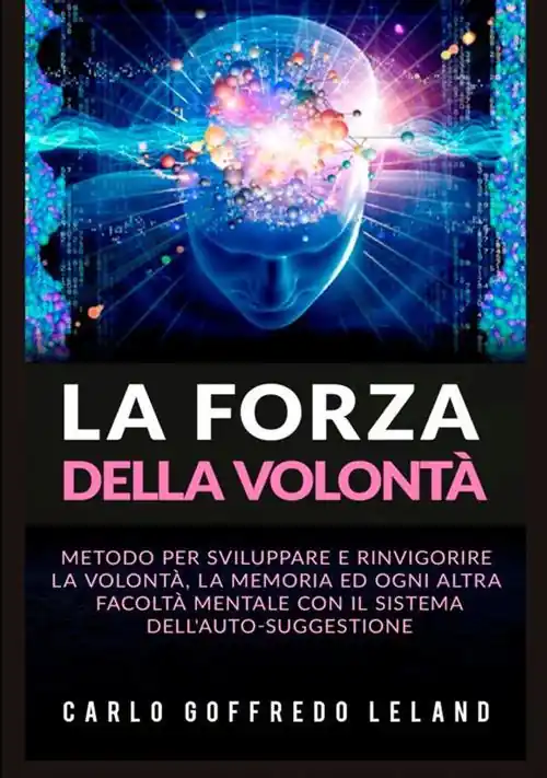 La forza della volontà. Metodo per sviluppare e rinvigorire la volontà, la memoria ed ogni altra facoltà mentale con il sistema dell‘auto-suggestione Occasione