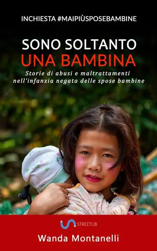 Sono soltanto una bambina. Storie di abusi e maltrattamenti nell‘infanzia negata delle spose bambine Spedito Oggi