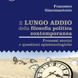 Promozione Il lungo addio della filosofia politica contemporanea. Processi storici e questioni epistemologiche