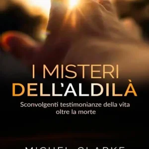 A Buon Prezzo I misteri dell‘aldilà. Sconvolgenti testimonianze della vita oltre la morte