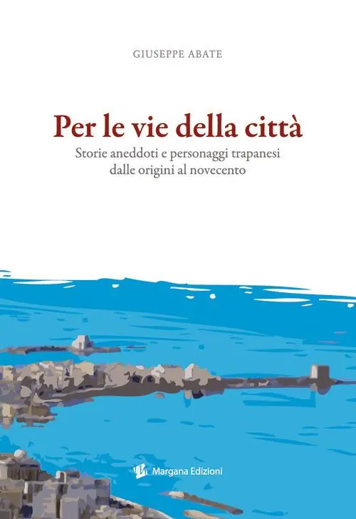 Reso Gratuito Per le vie della città. Storie, aneddoti e personaggi trapanesi dalle origini al Novecento