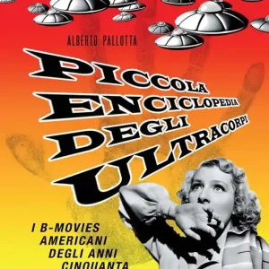 Compra Adesso Piccola enciclopedia degli ultracorpi. Vol. 1 I B-movies americani degli anni Cinquanta