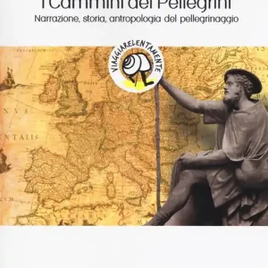 A Buon Prezzo I cammini dei pellegrini. Narrazione, storia, antropologia del pellegrinaggio