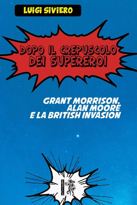 Popolare Dopo il crepuscolo dei supereroi. Grant Morrison, Alan Moore e la British Invasion