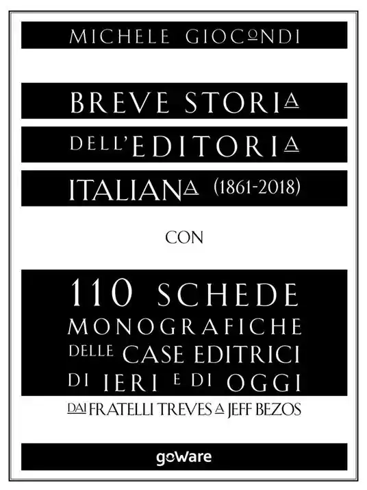 Breve storia dell‘editoria italiana (1861-2018) con 110 schede monografiche delle case editrici di ieri e di oggi. Dai fratelli Treves a Jeff Bezos Nuovo Arrivo