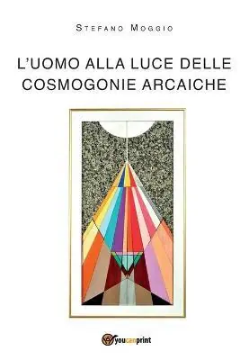Novità L‘ uomo alla luce delle cosmogonie arcaiche