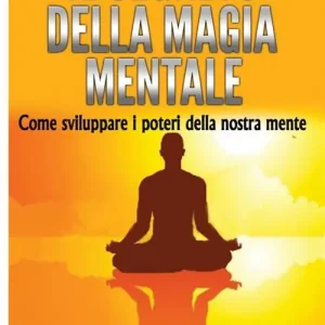 Nuovo Arrivo Il segreto della magia mentale. Come sviluppare i poteri della nostra mente