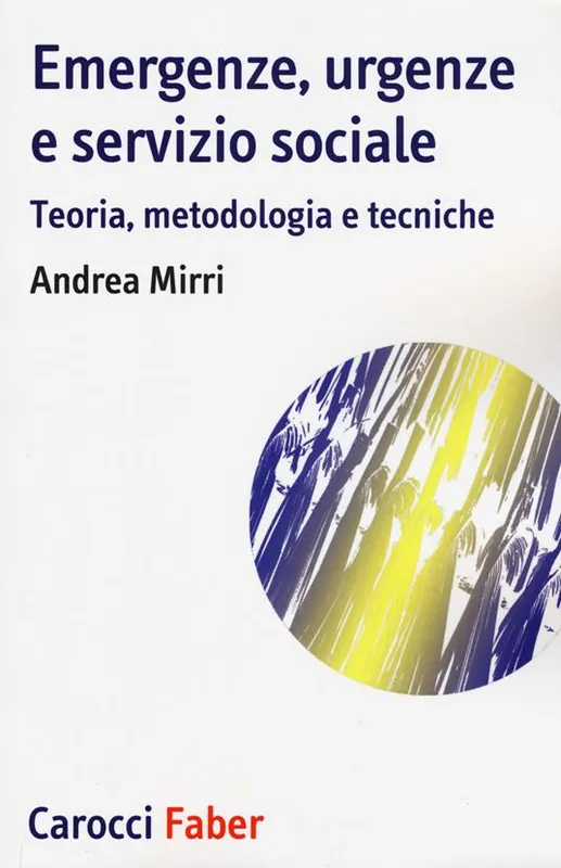 Emergenze, urgenze e servizio sociale. Teoria, metodologia e tecniche Compra Online