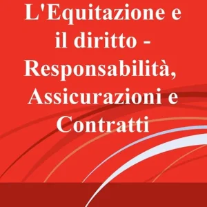 Acquista Ora L‘ equitazione e il diritto. Responsabilità, assicurazioni e contratti
