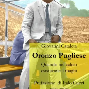 Novità Oronzo Pugliese. Quando nel calcio esistevano i maghi. Nuova ediz.