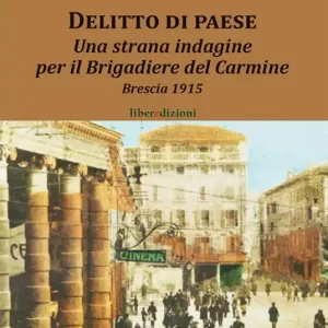 Offerta Speciale Delitto di paese. Una strana indagine per il Brigadiere del Carmine. Brescia 1915