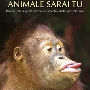 Animale sarai tu. Racconti alla scoperta del comportamento e della sua evoluzione Miglior Prezzo