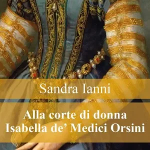 Alla corte di donna Isabella de‘ Medici Orsini. Racconti e ricette Promozione