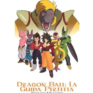 Dragon Ball la guida perfetta. Il sogno imperfetto di un mondo perfetto. Vol. 1 Ultimissimo Modello