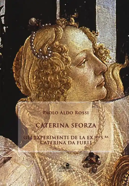 Caterina Sforza. Experimenti de la ex.ma s.ra Caterina da Furlj Nuova Collezione
