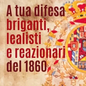 A tua difesa briganti, lealisti e reazionari del 1860 Offerta Speciale