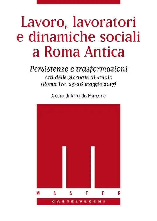 Lavoro, lavoratori e dinamiche sociali a Roma antica. Persistenze e trasformazioni. Atti delle Giornate di studio (Roma Tre, 25-26 maggio 2017) Occasione