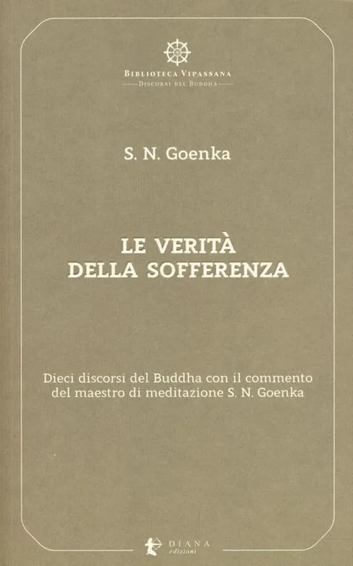 Non Perdere Le verità della sofferenza. Dieci discorsi del Buddha con il commento del maestro di meditazione S. N. Goenka